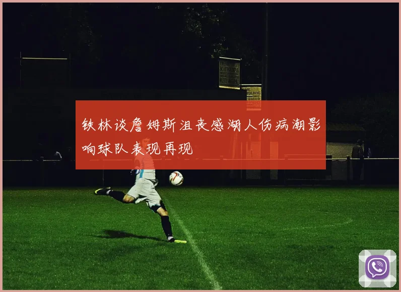 铁林谈詹姆斯沮丧感湖人伤病潮影响球队表现再现