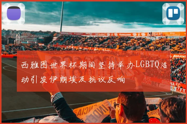 西雅图世界杯期间坚持举办LGBTQ活动引发伊朗埃及抗议反响